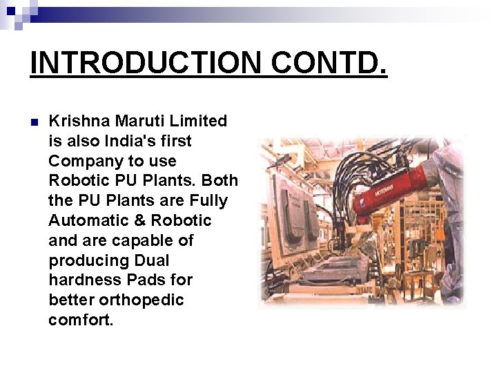 INTRODUCTION CONTD. n Krishna Maruti Limited is also India's first Company to use Robotic