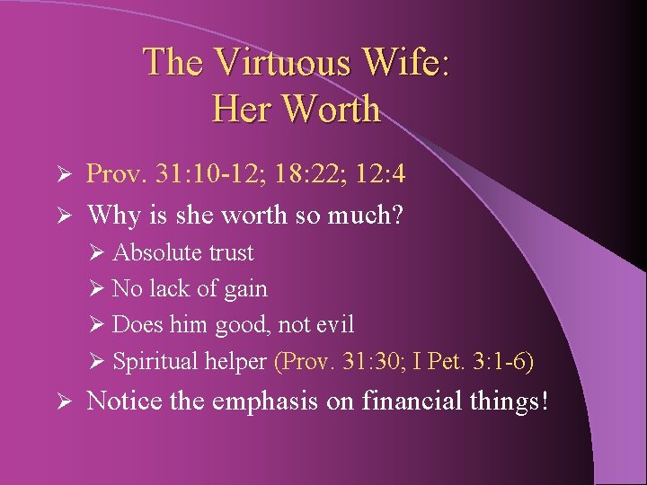 The Virtuous Wife: Her Worth Prov. 31: 10 -12; 18: 22; 12: 4 Ø