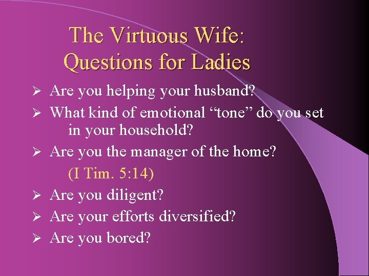 The Virtuous Wife: Questions for Ladies Ø Ø Ø Are you helping your husband?