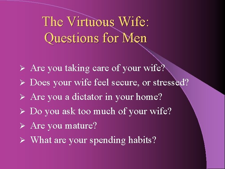 The Virtuous Wife: Questions for Men Ø Ø Ø Are you taking care of