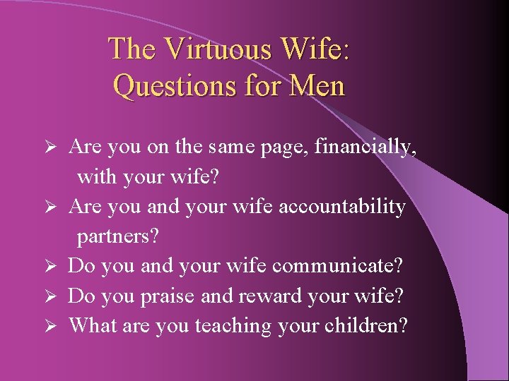 The Virtuous Wife: Questions for Men Ø Ø Ø Are you on the same