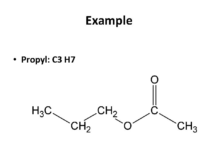 Example • Propyl: C 3 H 7 