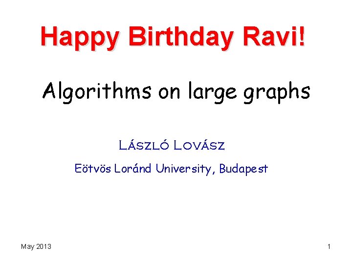 Happy Birthday Ravi! Algorithms on large graphs László Lovász Eötvös Loránd University, Budapest May