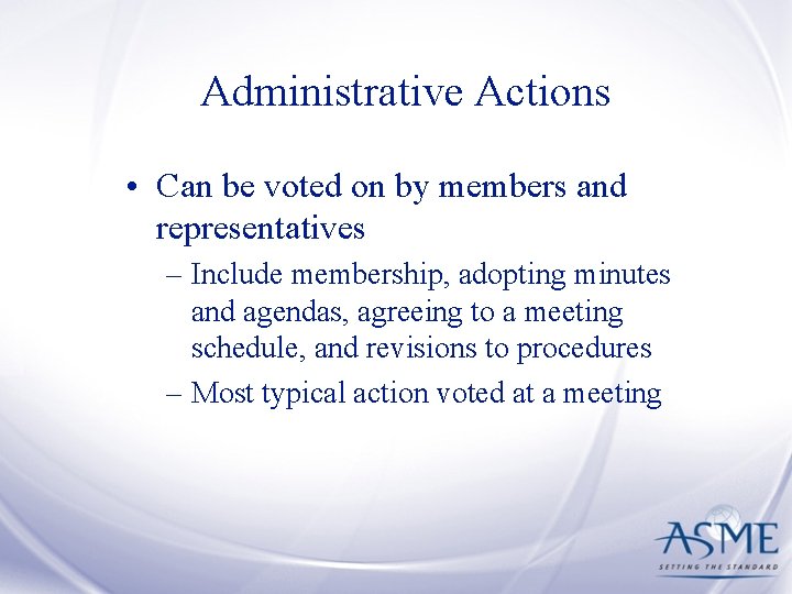 Administrative Actions • Can be voted on by members and representatives – Include membership,