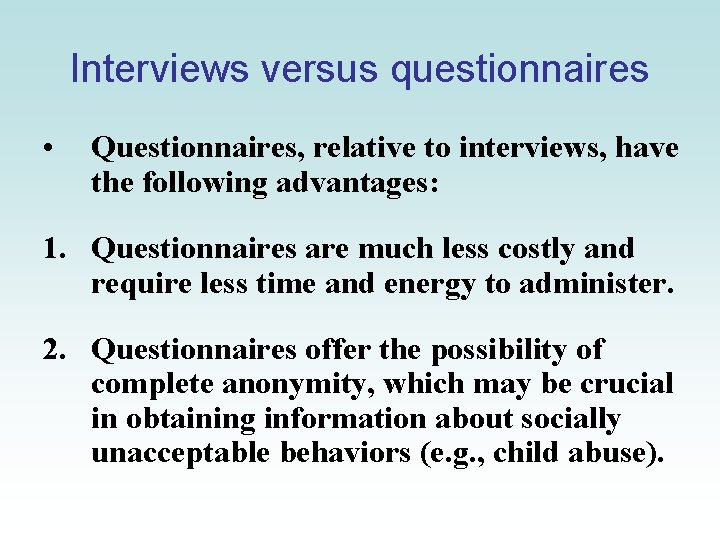 Interviews versus questionnaires • Questionnaires, relative to interviews, have the following advantages: 1. Questionnaires