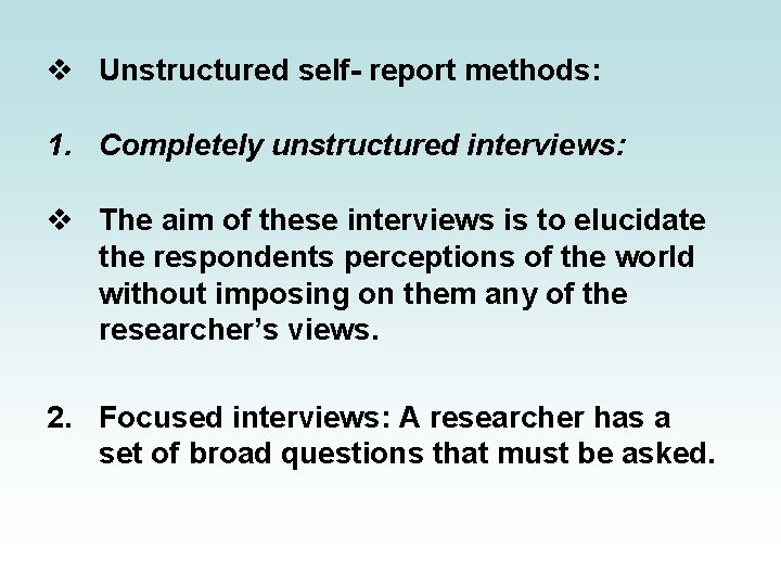 v Unstructured self- report methods: 1. Completely unstructured interviews: v The aim of these