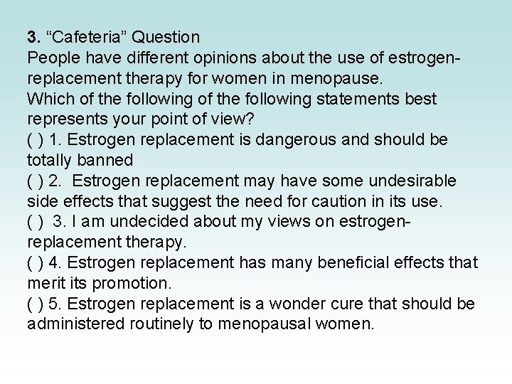 3. “Cafeteria” Question People have different opinions about the use of estrogenreplacement therapy for