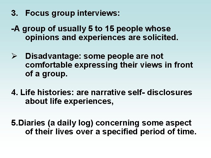 3. Focus group interviews: -A group of usually 5 to 15 people whose opinions