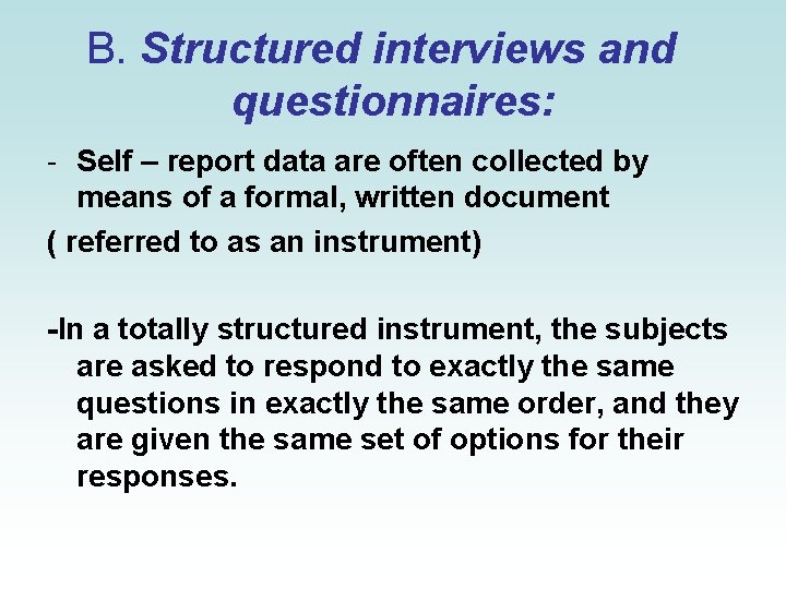 B. Structured interviews and questionnaires: - Self – report data are often collected by