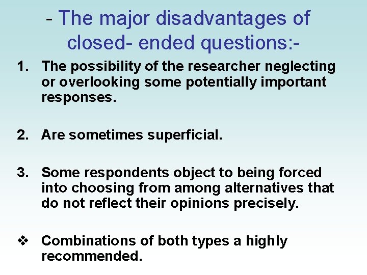 - The major disadvantages of closed- ended questions: 1. The possibility of the researcher