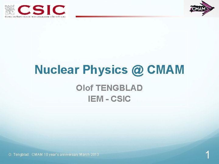 Nuclear Physics @ CMAM Olof TENGBLAD IEM - CSIC O. Tengblad: CMAM 10 year’s