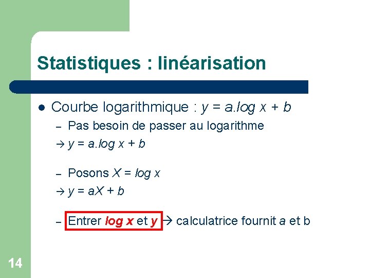 Statistiques : linéarisation l Courbe logarithmique : y = a. log x + b Statistiques : linéarisation l Courbe logarithmique : y = a. log x + b