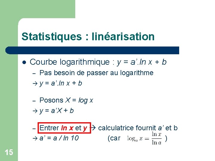 Statistiques : linéarisation l Courbe logarithmique : y = a’. ln x + b