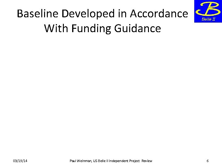 Baseline Developed in Accordance With Funding Guidance 03/19/14 Paul Weinman, US Belle II Independent