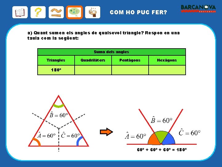 COM HO PUC FER? a) Quant sumen els angles de qualsevol triangle? Respon en