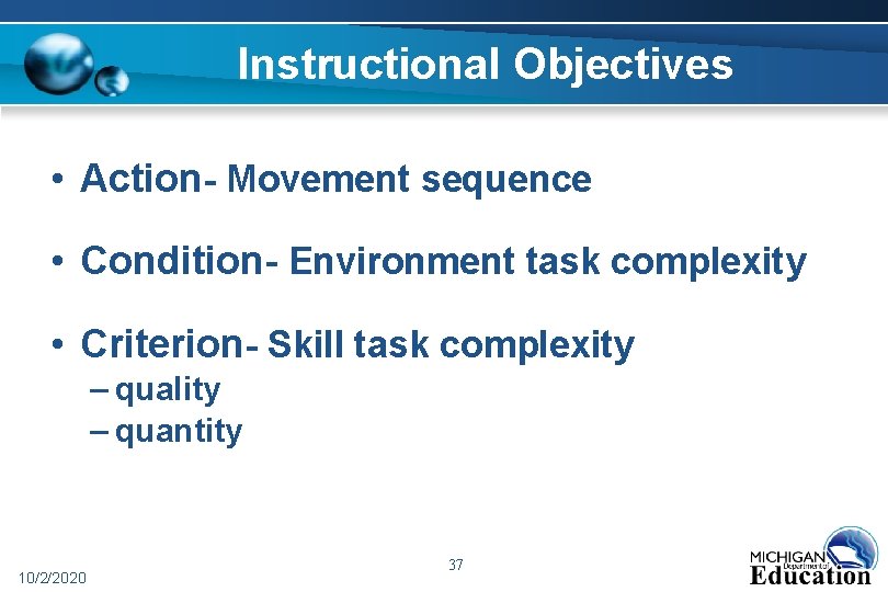 Instructional Objectives • Action- Movement sequence • Condition- Environment task complexity • Criterion- Skill
