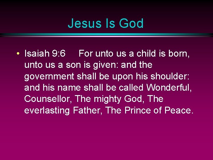Jesus Is God • Isaiah 9: 6 For unto us a child is born,