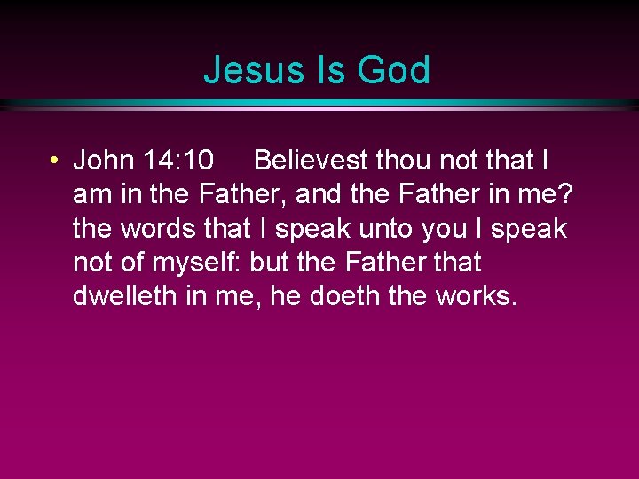 Jesus Is God • John 14: 10 Believest thou not that I am in