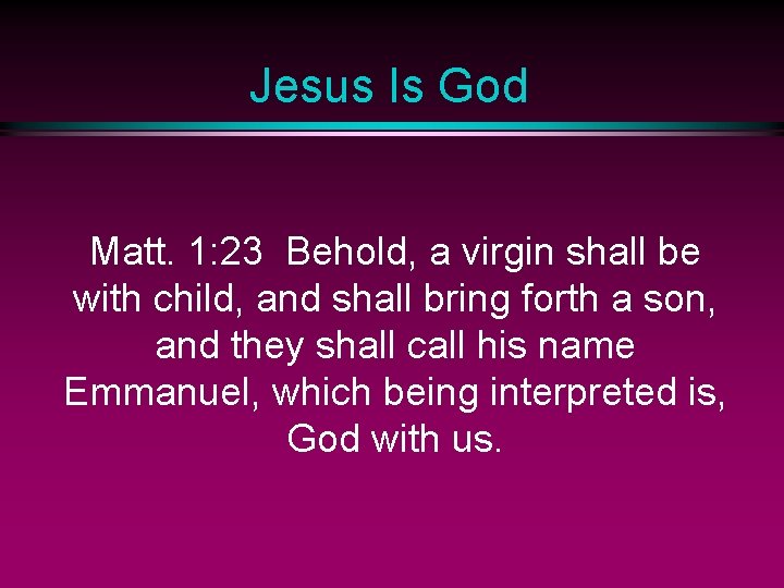 Jesus Is God Matt. 1: 23 Behold, a virgin shall be with child, and