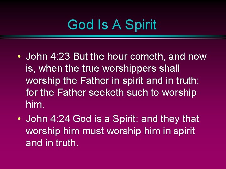 God Is A Spirit • John 4: 23 But the hour cometh, and now