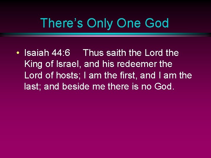 There’s Only One God • Isaiah 44: 6 Thus saith the Lord the King