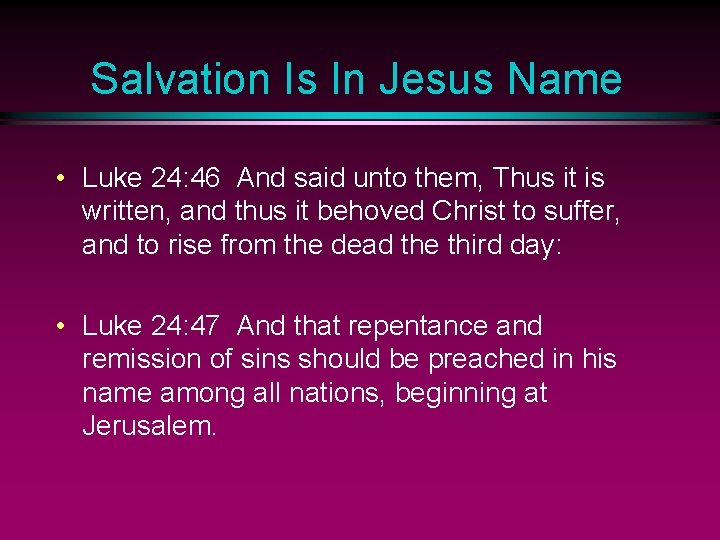 Salvation Is In Jesus Name • Luke 24: 46 And said unto them, Thus