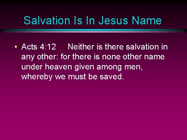Salvation Is In Jesus Name • Acts 4: 12 Neither is there salvation in