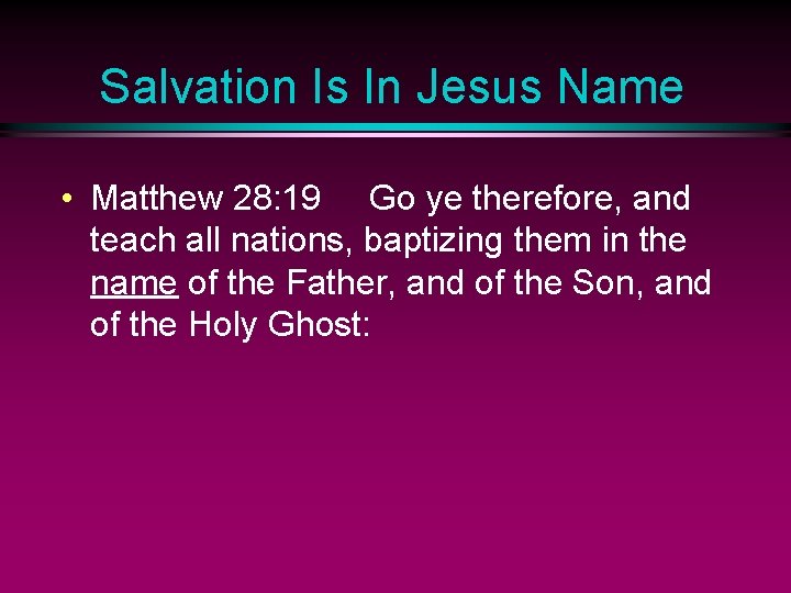 Salvation Is In Jesus Name • Matthew 28: 19 Go ye therefore, and teach
