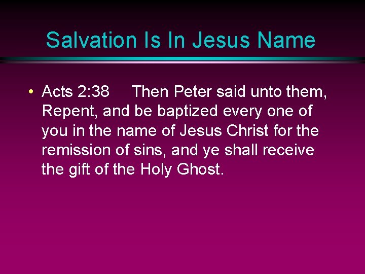 Salvation Is In Jesus Name • Acts 2: 38 Then Peter said unto them,