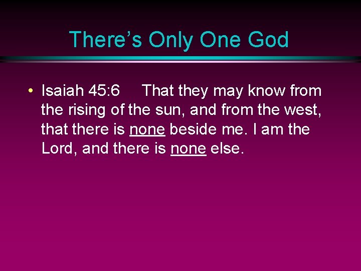 There’s Only One God • Isaiah 45: 6 That they may know from the