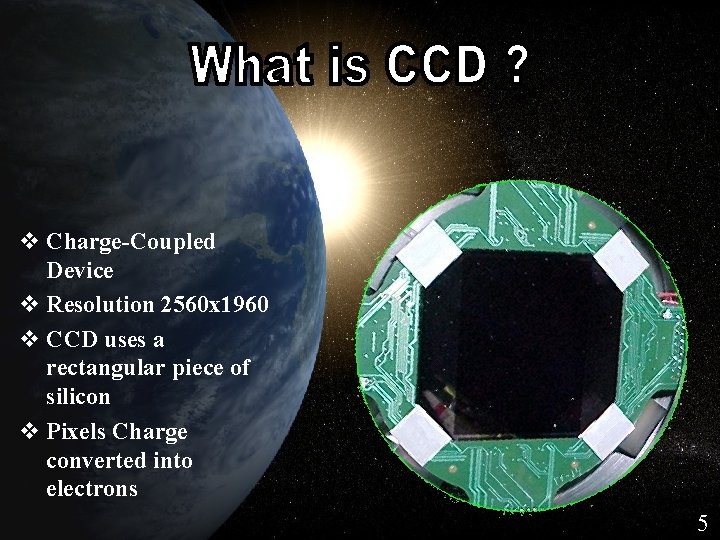 What is CCD ? v Charge-Coupled Device v Resolution 2560 x 1960 v CCD