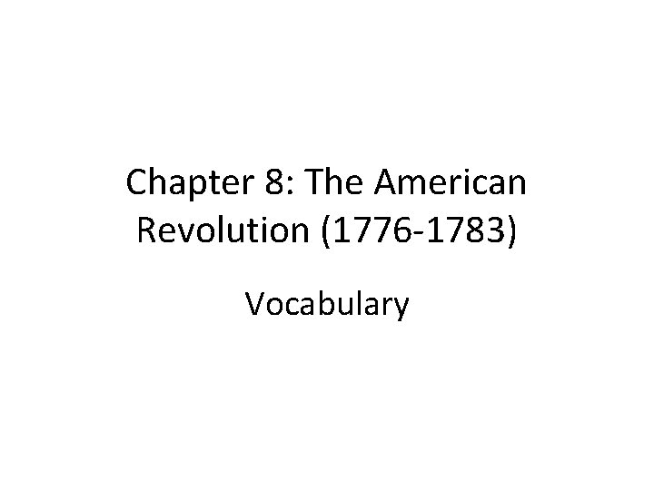 Chapter 8: The American Revolution (1776 -1783) Vocabulary 