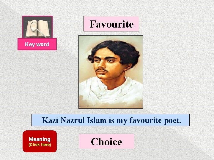 Favourite Key word Kazi Nazrul Islam is my favourite poet. Meaning (Click here) Choice