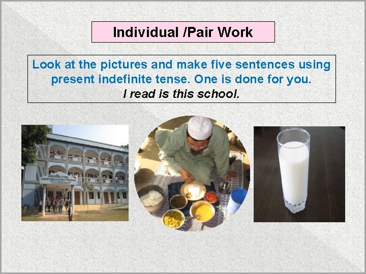 Individual /Pair Work Look at the pictures and make five sentences using present indefinite