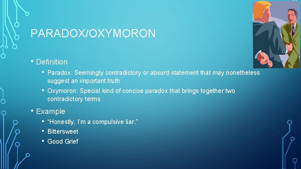 PARADOX/OXYMORON • Definition • Paradox: Seemingly contradictory or absurd statement that may nonetheless suggest