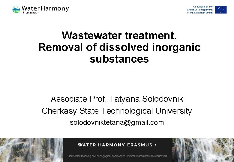 Wastewater treatment. Removal of dissolved inorganic substances Associate Prof. Tatyana Solodovnik Cherkasy State Technological