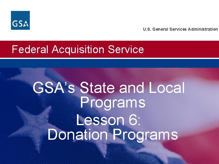 U. S. General Services Administration Federal Acquisition Service GSA’s State and Local Programs Lesson