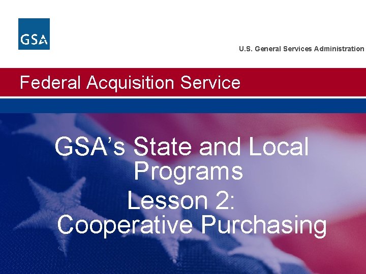 U. S. General Services Administration Federal Acquisition Service GSA’s State and Local Programs Lesson