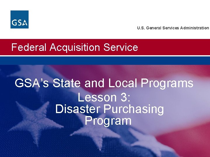 U. S. General Services Administration Federal Acquisition Service GSA’s State and Local Programs Lesson