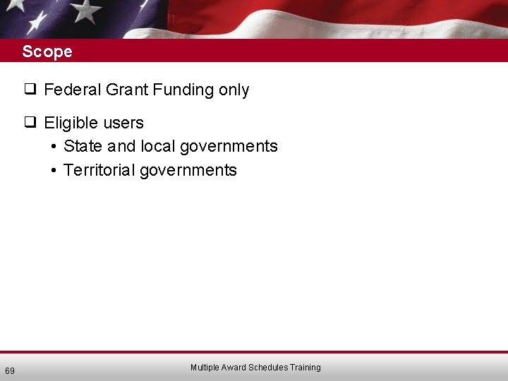 Scope ❑ Federal Grant Funding only ❑ Eligible users • State and local governments