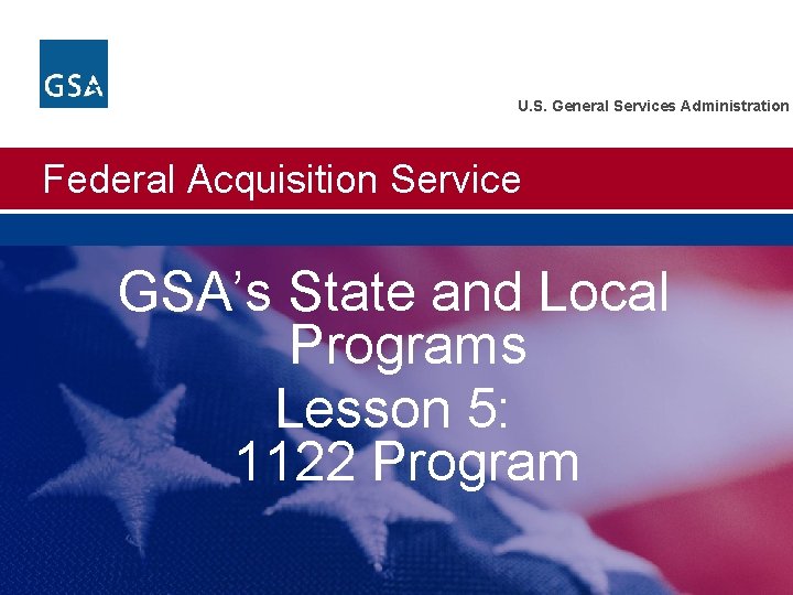 U. S. General Services Administration Federal Acquisition Service GSA’s State and Local Programs Lesson