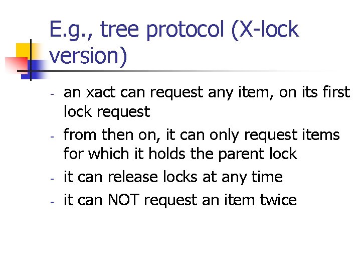 E. g. , tree protocol (X-lock version) - - - an xact can request