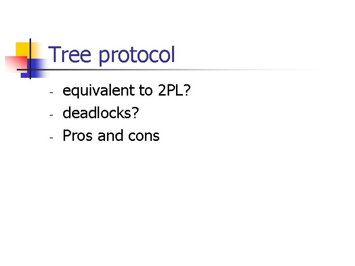 Tree protocol - equivalent to 2 PL? deadlocks? Pros and cons 