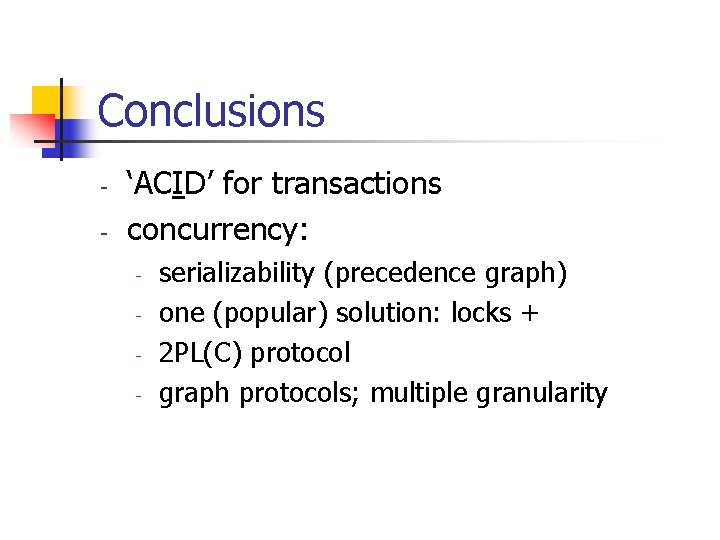 Conclusions - ‘ACID’ for transactions concurrency: - serializability (precedence graph) one (popular) solution: locks