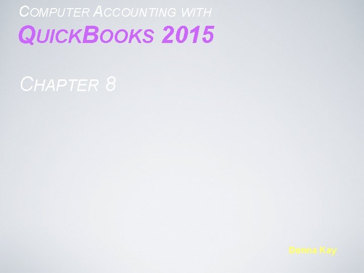 COMPUTER ACCOUNTING WITH QUICKBOOKS 2015 CHAPTER 8 Donna Kay 