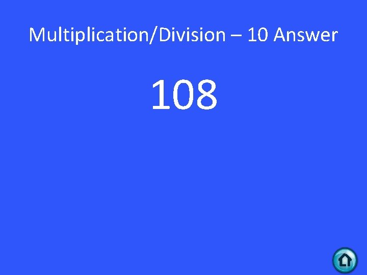 Multiplication/Division – 10 Answer 108 