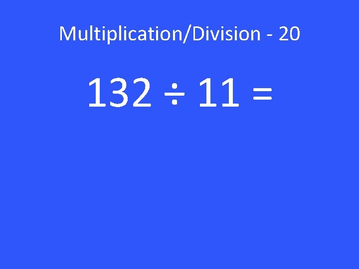 Multiplication/Division - 20 132 ÷ 11 = 