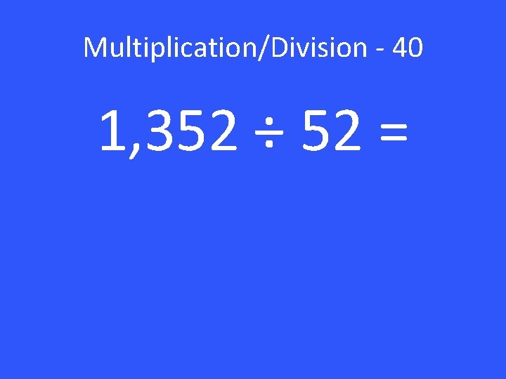 Multiplication/Division - 40 1, 352 ÷ 52 = 