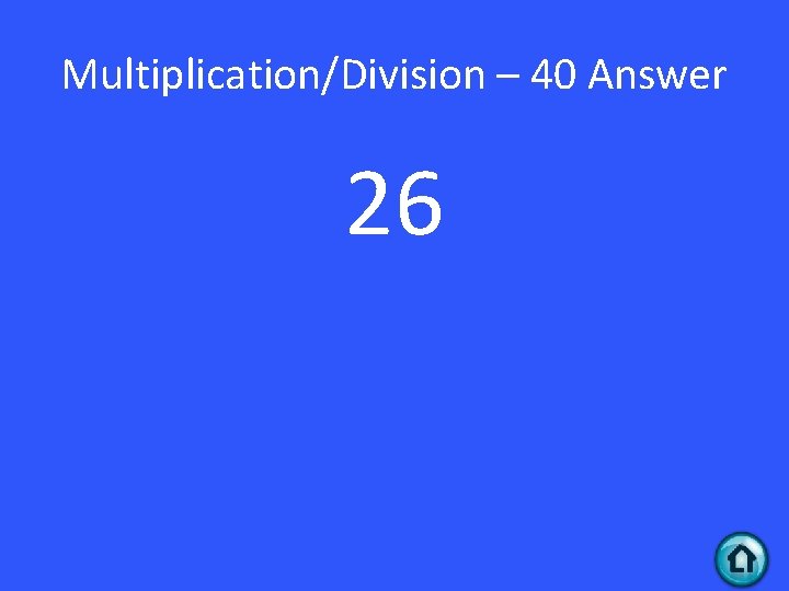 Multiplication/Division – 40 Answer 26 