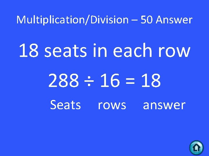 Multiplication/Division – 50 Answer 18 seats in each row 288 ÷ 16 = 18